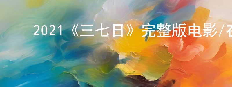 陈玉友的动漫综艺大全,2021《三七日》完整版电影/在线观看/百度云-美剧天堂